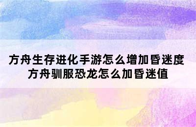 方舟生存进化手游怎么增加昏迷度 方舟驯服恐龙怎么加昏迷值